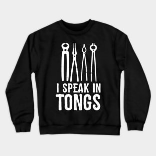 I speak in tongs - Funny Blacksmith Gift idea Crewneck Sweatshirt